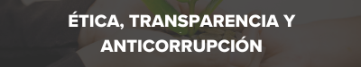 Ética, transparencia y anticorrupción